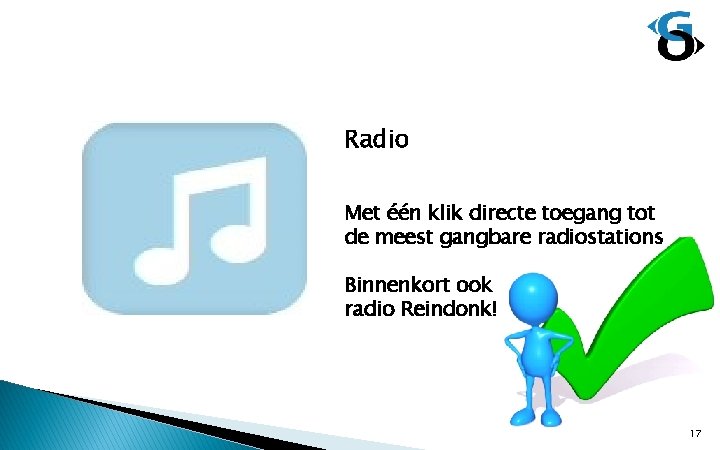 Radio Met één klik directe toegang tot de meest gangbare radiostations Binnenkort ook radio