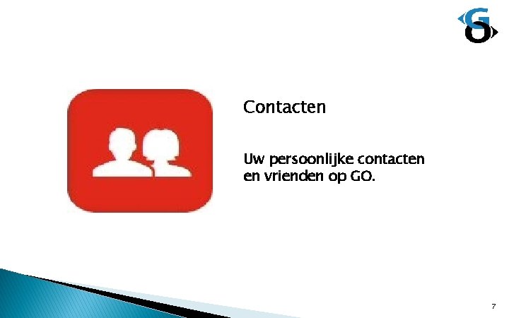 Contacten Uw persoonlijke contacten en vrienden op GO. 7 