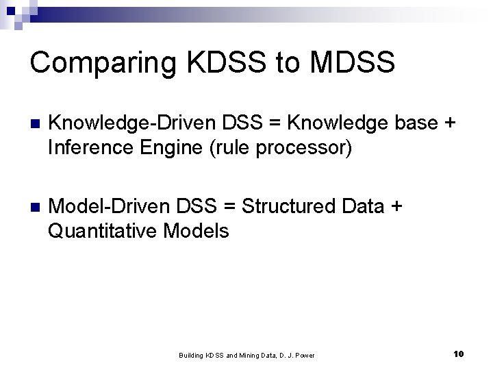 Comparing KDSS to MDSS n Knowledge-Driven DSS = Knowledge base + Inference Engine (rule