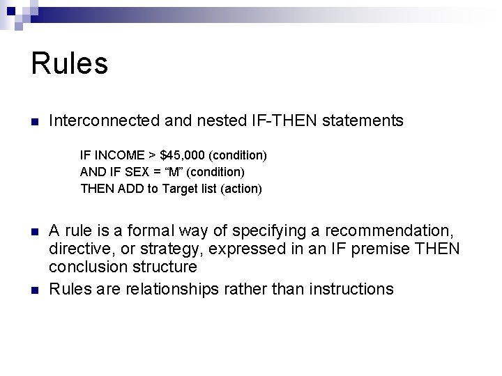 Rules n Interconnected and nested IF-THEN statements IF INCOME > $45, 000 (condition) AND
