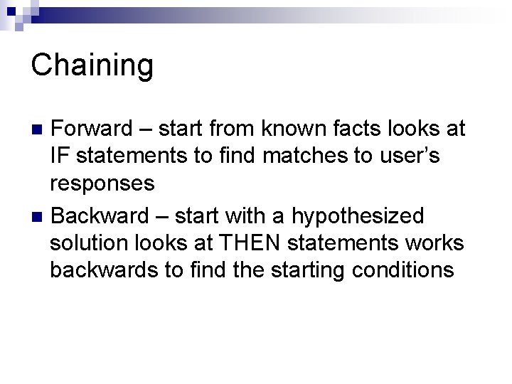 Chaining Forward – start from known facts looks at IF statements to find matches