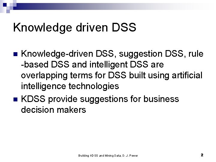 Knowledge driven DSS n n Knowledge-driven DSS, suggestion DSS, rule -based DSS and intelligent