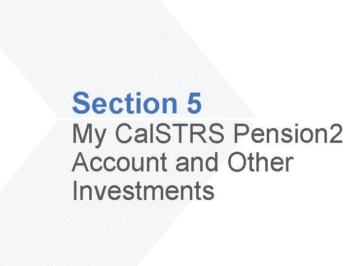 Section 5 My Cal. STRS Pension 2 Account and Other Investments 