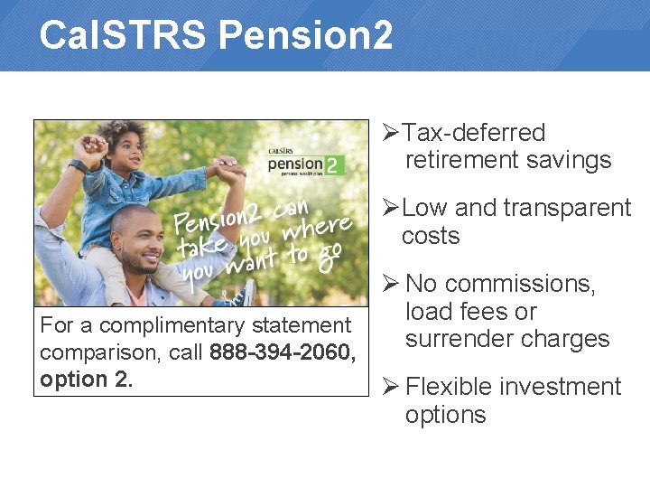 Cal. STRS Pension 2 ØTax-deferred retirement savings ØLow and transparent costs Ø No commissions,