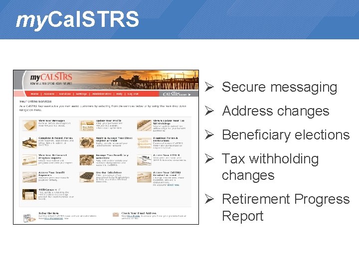 my. Cal. STRS Ø Secure messaging Ø Address changes Ø Beneficiary elections Ø Tax