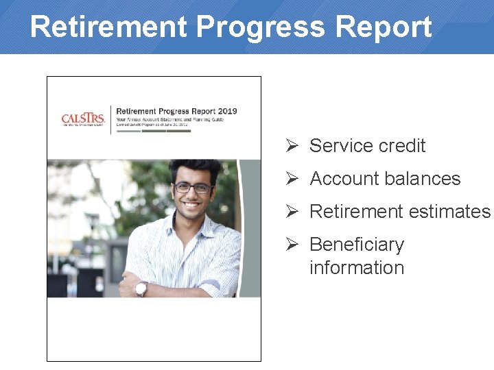 Retirement Progress Report Ø Service credit Ø Account balances Ø Retirement estimates Ø Beneficiary