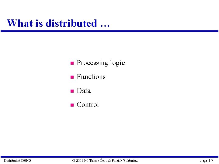 What is distributed … Distributed DBMS Processing logic Functions Data Control © 2001 M.