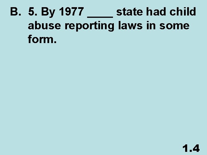 B. 5. By 1977 ____ state had child abuse reporting laws in some form.