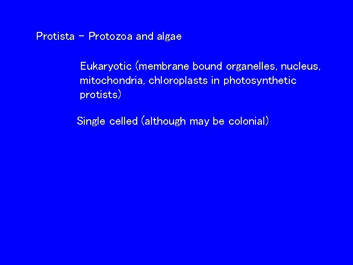 Protista – Protozoa and algae Eukaryotic (membrane bound organelles, nucleus, mitochondria, chloroplasts in photosynthetic