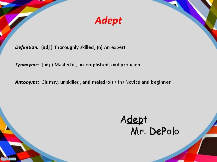 Adept Definition: (adj. ) Thoroughly skilled; (n) An expert. Synonyms: (adj. ) Masterful, accomplished,