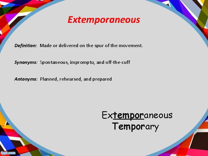Extemporaneous Definition: Made or delivered on the spur of the movement. Synonyms: Spontaneous, impromptu,