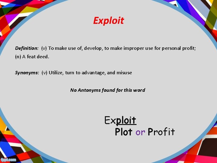 Exploit Definition: (v) To make use of, develop, to make improper use for personal