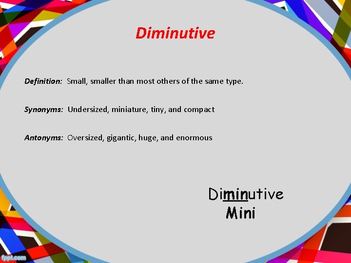 Diminutive Definition: Small, smaller than most others of the same type. Synonyms: Undersized, miniature,