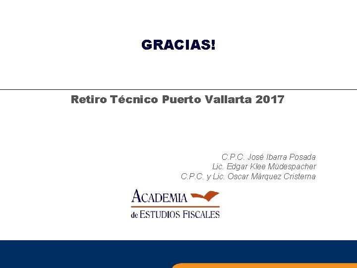 GRACIAS! Retiro Técnico Puerto Vallarta 2017 C. P. C. José Ibarra Posada Lic. Edgar