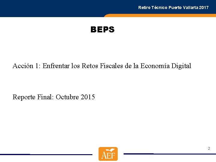 Retiro Técnico Puerto Vallarta 2017 BEPS Acción 1: Enfrentar los Retos Fiscales de la