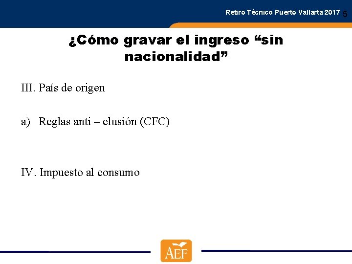 Retiro Técnico Puerto Vallarta 2017 ¿Cómo gravar el ingreso “sin nacionalidad” III. País de