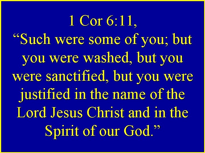1 Cor 6: 11, “Such were some of you; but you were washed, but