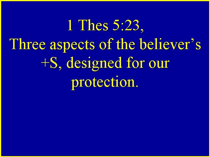 1 Thes 5: 23, Three aspects of the believer’s +S, designed for our protection.