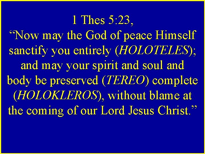 1 Thes 5: 23, “Now may the God of peace Himself sanctify you entirely