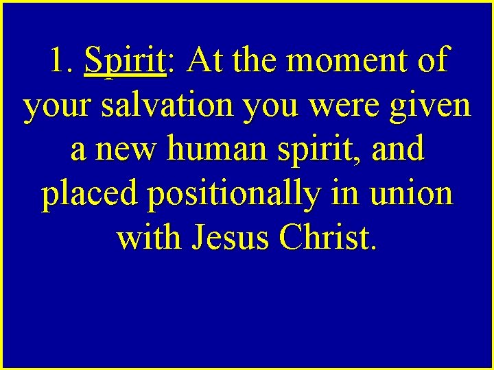 1. Spirit: At the moment of your salvation you were given a new human