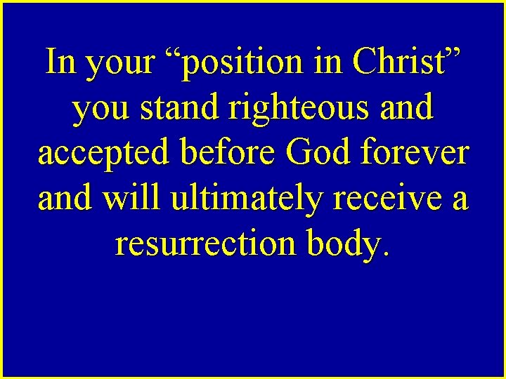 In your “position in Christ” you stand righteous and accepted before God forever and