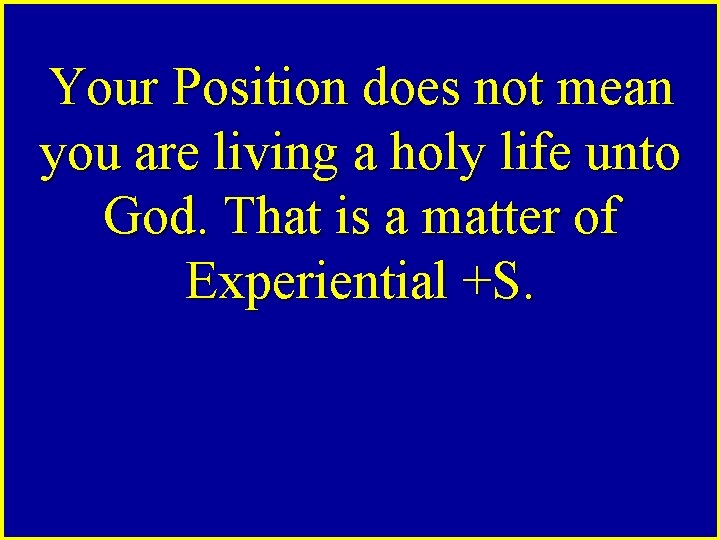Your Position does not mean you are living a holy life unto God. That