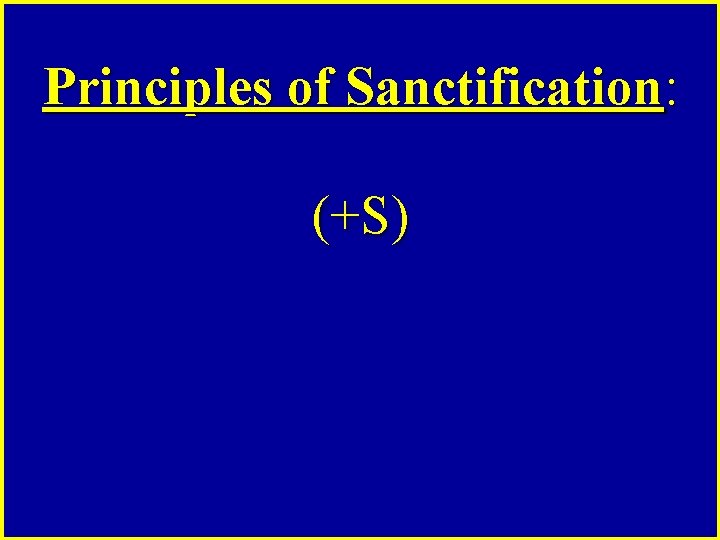 Principles of Sanctification: (+S) 