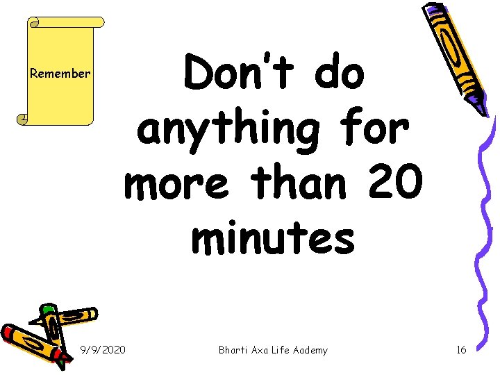 Remember Don’t do anything for more than 20 minutes 9/9/2020 Bharti Axa Life Aademy