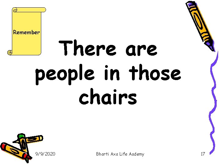 Remember There are people in those chairs 9/9/2020 Bharti Axa Life Aademy 17 