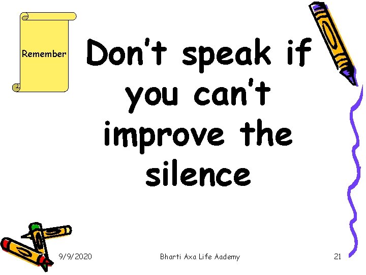 Remember Don’t speak if you can’t improve the silence 9/9/2020 Bharti Axa Life Aademy