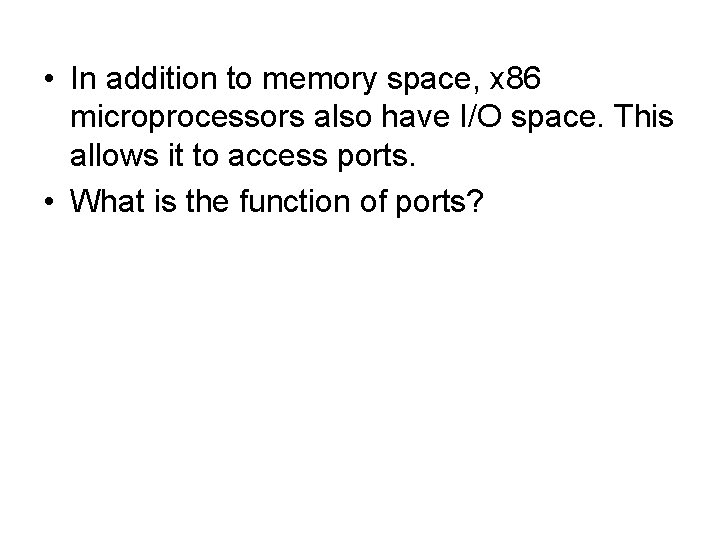  • In addition to memory space, x 86 microprocessors also have I/O space.