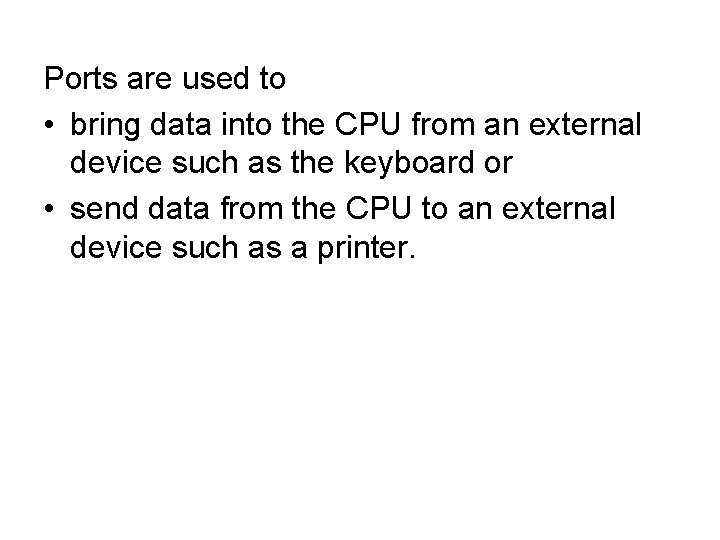 Ports are used to • bring data into the CPU from an external device Ports are used to • bring data into the CPU from an external device