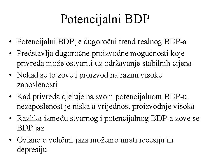 Potencijalni BDP • Potencijalni BDP je dugoročni trend realnog BDP-a • Predstavlja dugoročne proizvodne