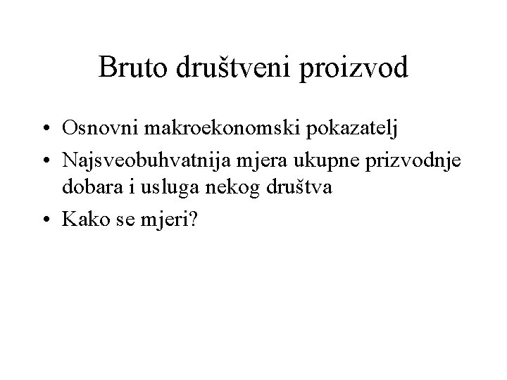 Bruto društveni proizvod • Osnovni makroekonomski pokazatelj • Najsveobuhvatnija mjera ukupne prizvodnje dobara i