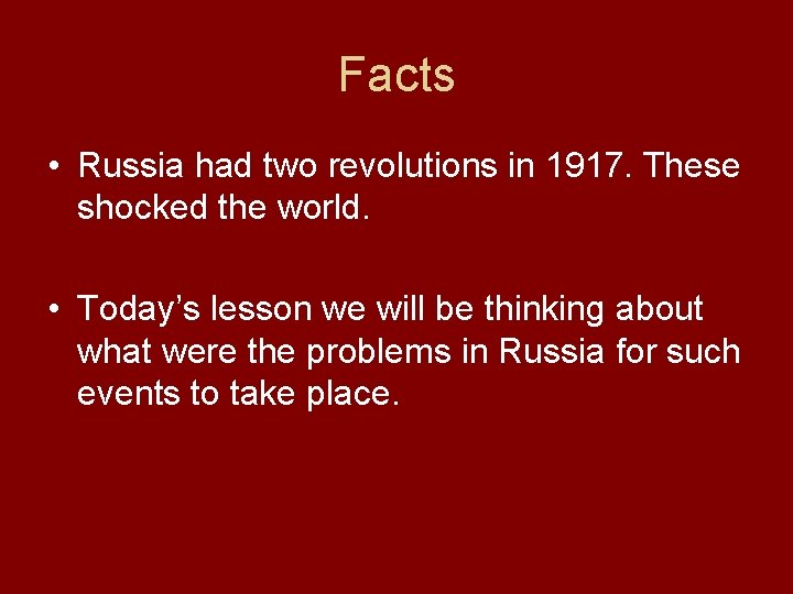 Facts • Russia had two revolutions in 1917. These shocked the world. • Today’s