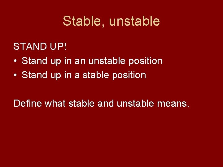 Stable, unstable STAND UP! • Stand up in an unstable position • Stand up