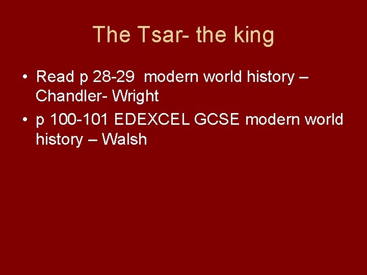 The Tsar- the king • Read p 28 -29 modern world history – Chandler-