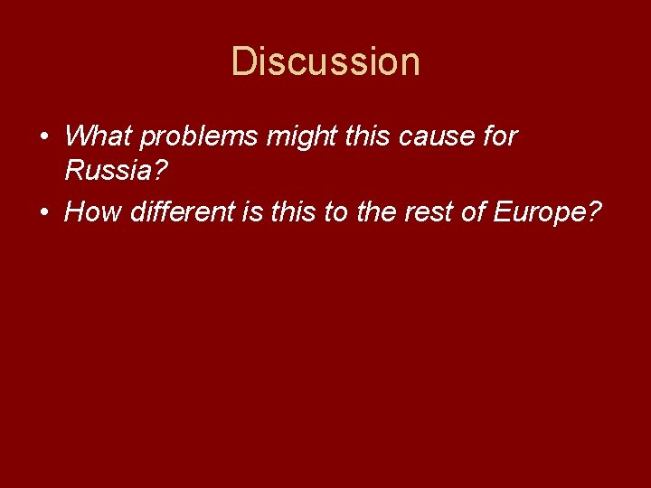 Discussion • What problems might this cause for Russia? • How different is this