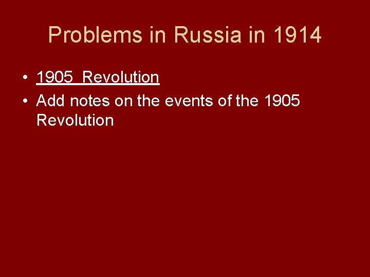 Problems in Russia in 1914 • 1905 Revolution • Add notes on the events