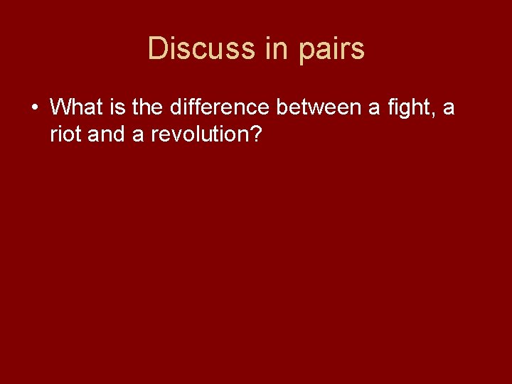 Discuss in pairs • What is the difference between a fight, a riot and