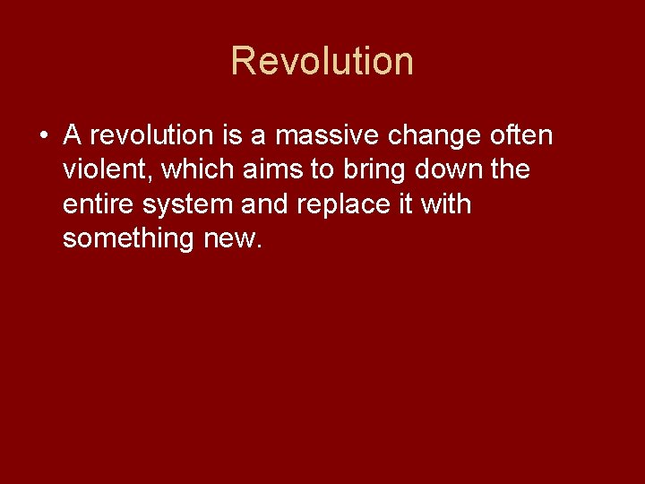 Revolution • A revolution is a massive change often violent, which aims to bring