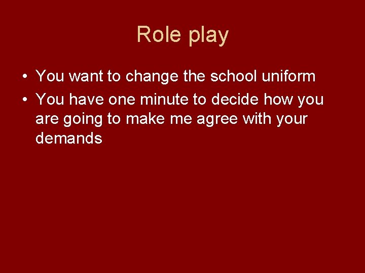 Role play • You want to change the school uniform • You have one