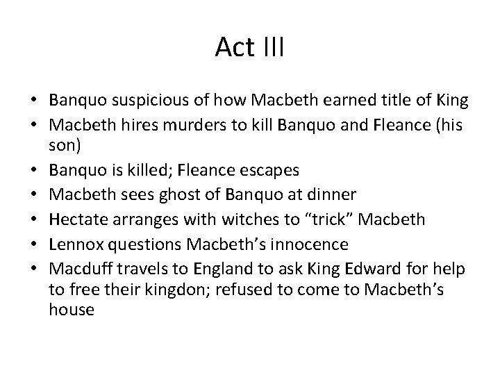 Act III • Banquo suspicious of how Macbeth earned title of King • Macbeth