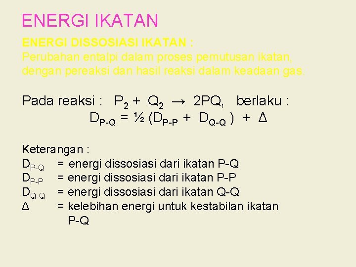 ENERGI IKATAN ENERGI DISSOSIASI IKATAN : Perubahan entalpi dalam proses pemutusan ikatan, dengan pereaksi