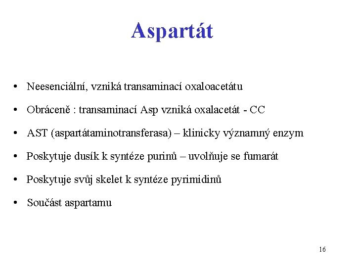 Aspartát • Neesenciální, vzniká transaminací oxaloacetátu • Obráceně : transaminací Asp vzniká oxalacetát -