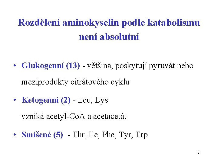 Rozdělení aminokyselin podle katabolismu není absolutní • Glukogenní (13) - většina, poskytují pyruvát nebo