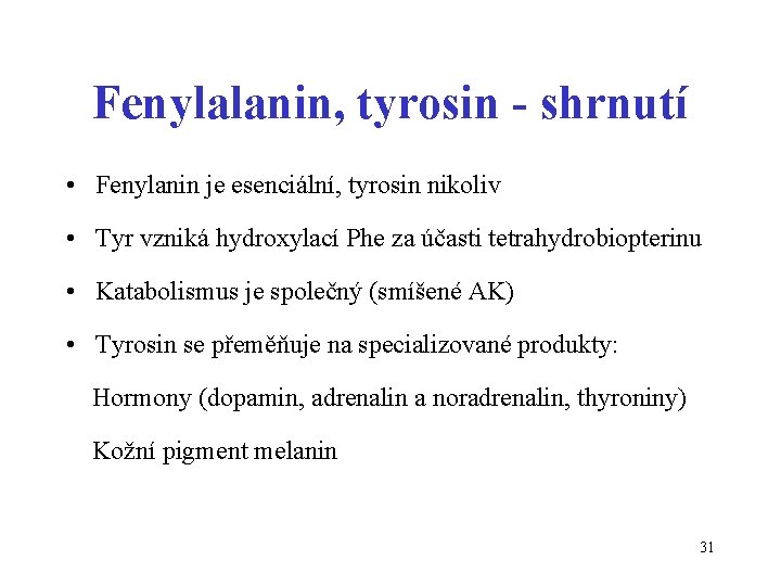 Fenylalanin, tyrosin - shrnutí • Fenylanin je esenciální, tyrosin nikoliv • Tyr vzniká hydroxylací