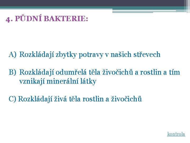 4. PŮDNÍ BAKTERIE: A) Rozkládají zbytky potravy v našich střevech B) Rozkládají odumřelá těla