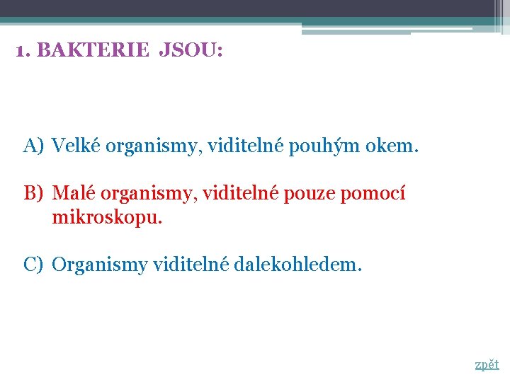 1. BAKTERIE JSOU: A) Velké organismy, viditelné pouhým okem. B) Malé organismy, viditelné pouze