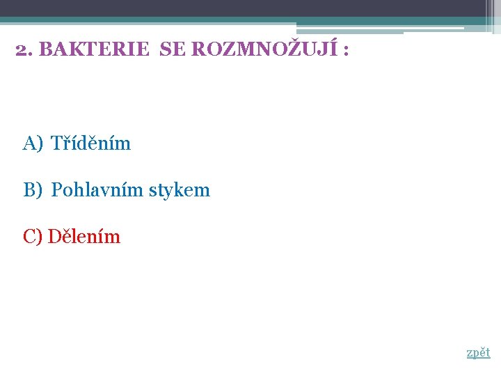 2. BAKTERIE SE ROZMNOŽUJÍ : A) Tříděním B) Pohlavním stykem C) Dělením zpět 